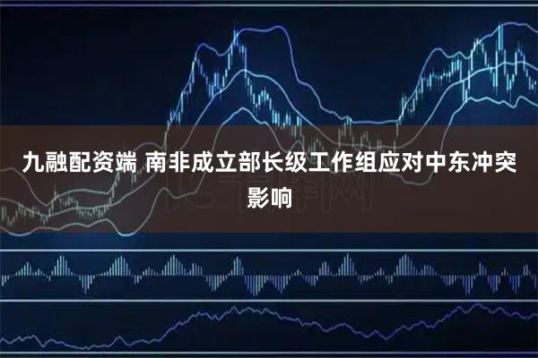 九融配资端 南非成立部长级工作组应对中东冲突影响